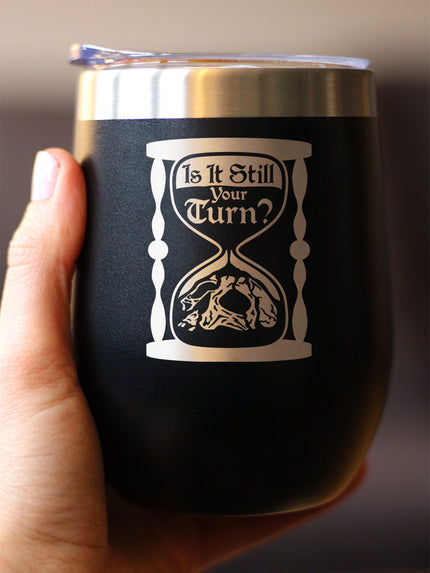 Is It Still Your Turn? Insulated Wine Tumbler with Sliding Lid Board Game Accessories and RPG Gamer Gifts 12oz Stainless Steel Tumbler