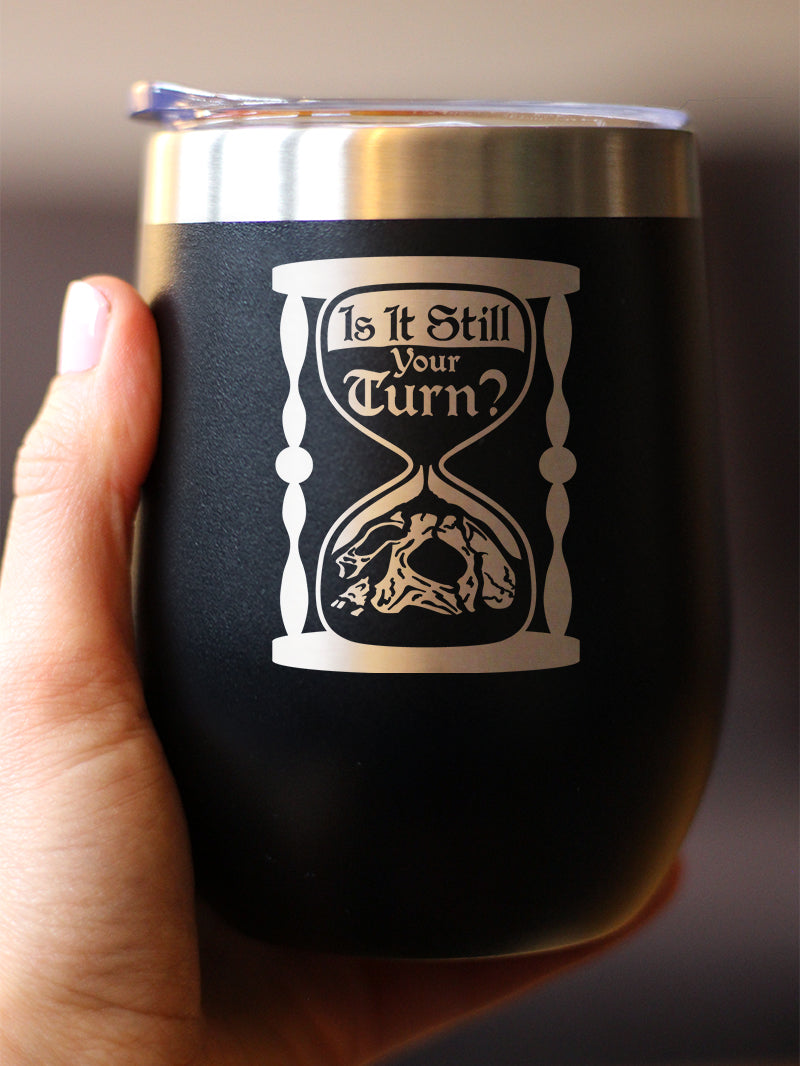 Is It Still Your Turn? Insulated Wine Tumbler with Sliding Lid Board Game Accessories and RPG Gamer Gifts 12oz Stainless Steel Tumbler