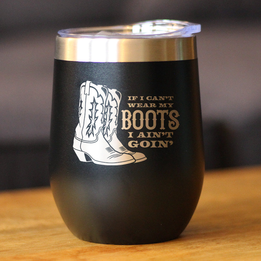 If I Can't Wear My Boots - Insulated Wine Tumbler with Sliding Lid - Cowboy and Cowgirl Western Gifts - 12oz Stainless Steel Tumbler