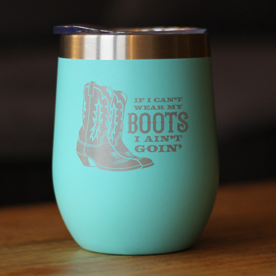 If I Can't Wear My Boots - Insulated Wine Tumbler with Sliding Lid - Cowboy and Cowgirl Western Gifts - 12oz Stainless Steel Tumbler