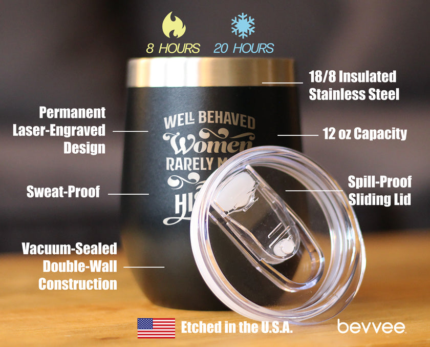 Well Behaved Women Rarely Make History - Wine Tumbler Glass with Sliding Lid - Stainless Steel Travel Mug - Empowering Gifts for Women