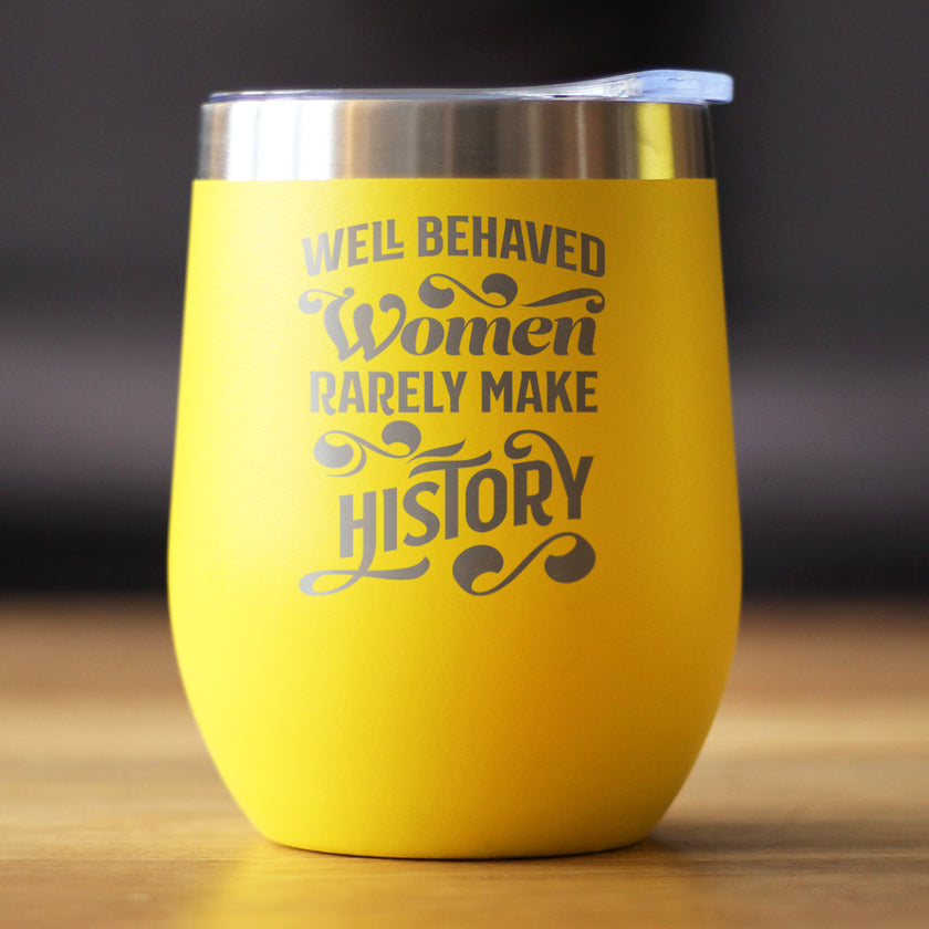 Well Behaved Women Rarely Make History - Wine Tumbler Glass with Sliding Lid - Stainless Steel Travel Mug - Empowering Gifts for Women