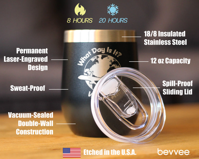 What Day Is It - Wine Tumbler Cup with Sliding Lid - Stainless Steel Insulated Mug - Funny Gifts for Flight Attendants & Pilots