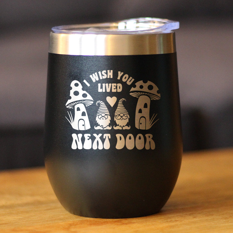 Wish You Lived Next Door - Wine Tumbler Cup with Sliding Lid - Stainless Steel Insulated Mug - Gifts for Long Distance Best Friend