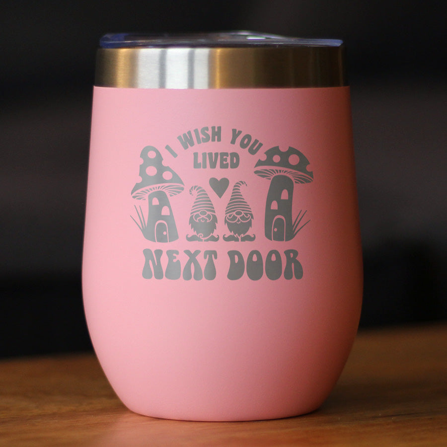 Wish You Lived Next Door - Wine Tumbler Cup with Sliding Lid - Stainless Steel Insulated Mug - Gifts for Long Distance Best Friend