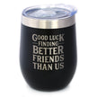 Good Luck Finding Better Friends Than Us - Engraved Glasses, Tumblers & Full Color Mugs - Funny Farewell Gift For Best Friend Moving Away