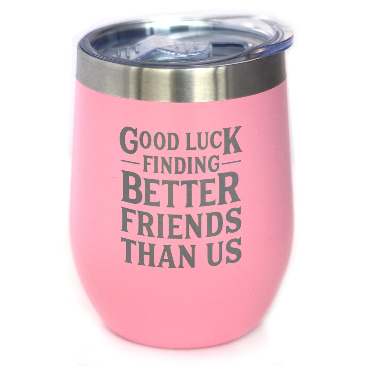 Good Luck Finding Better Friends Than Us - Engraved Glasses, Tumblers & Full Color Mugs - Funny Farewell Gift For Best Friend Moving Away