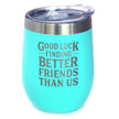 Good Luck Finding Better Friends Than Us - Engraved Glasses, Tumblers & Full Color Mugs - Funny Farewell Gift For Best Friend Moving Away