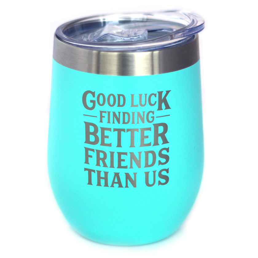 Good Luck Finding Better Friends Than Us - Engraved Glasses, Tumblers & Full Color Mugs - Funny Farewell Gift For Best Friend Moving Away