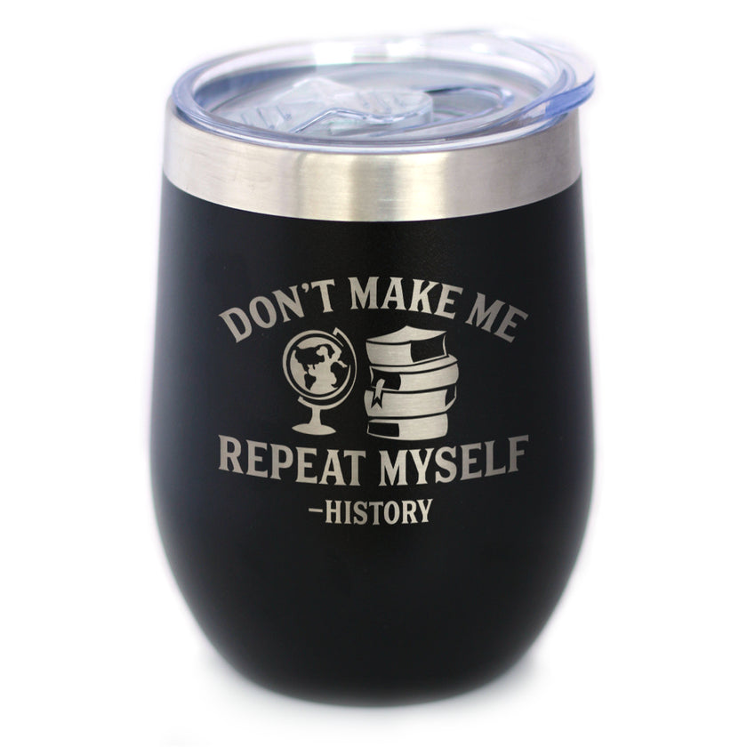 History: Don't Make Me Repeat Myself - Wine Tumbler Glass with Sliding Lid - Stainless Steel Insulated Mug - Unique Teacher Gifts for Women and Men