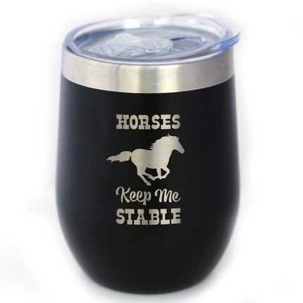 Horses Keep Me Stable - Wine Tumbler with Sliding Lid - Stemless Stainless Steel Insulated Cup - Funny Gifts for Horse Lovers