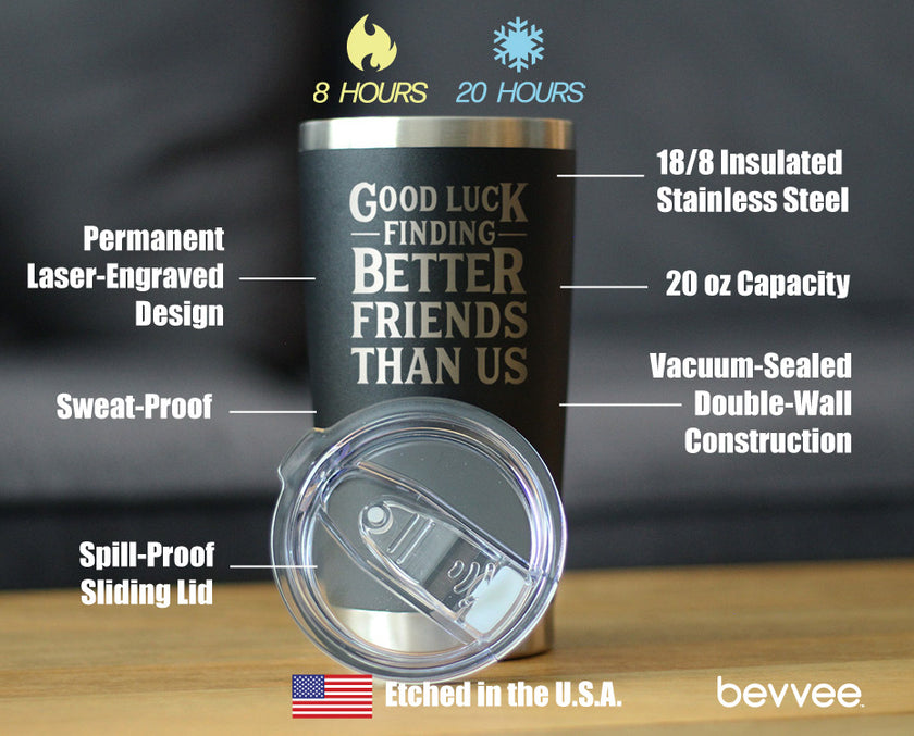 Good Luck Finding Better Friends Than Us - Insulated Coffee Tumbler Cup with Sliding Lid - Stainless Steel Insulated Mug - Funny Farewell Gift For Best Friend Moving Away