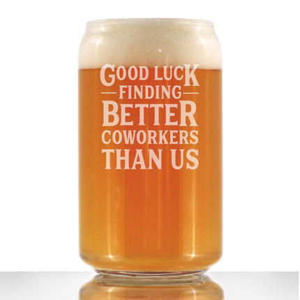 Good Luck Finding Better Coworkers Than Us - Beer Can Pint Glass - Funny Beer Gift for Coworker - Fun Office Gifts