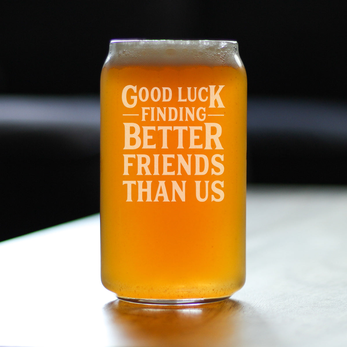 Good Luck Finding Better Friends Than Us - Beer Can Pint Glass - Funny Farewell Gift For Best Friend Moving Away - 16 oz Glasses