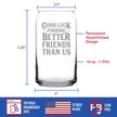 Good Luck Finding Better Friends Than Us - Beer Can Pint Glass - Funny Farewell Gift For Best Friend Moving Away - 16 oz Glasses