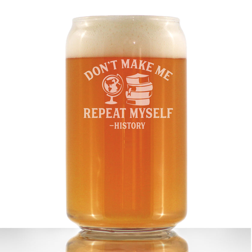 History: Don't Make Me Repeat Myself - Beer Can Pint Glass - Funny Teacher Gifts for Women & Men - 16 oz Glasses