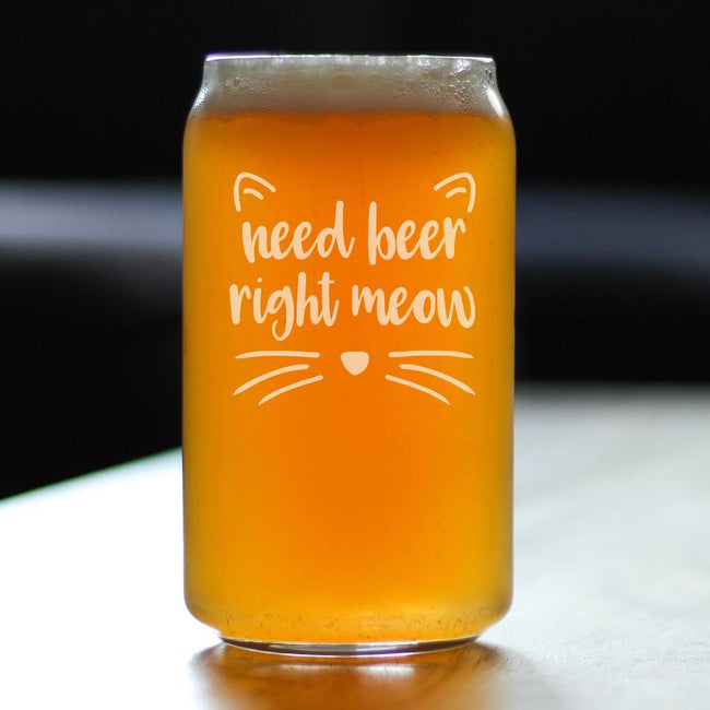 Need Beer Right Meow - Funny Cat Beer Can Pint Glass Gifts for Men & Women - Fun Unique Kitty Decor
