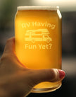 RV Having Fun Yet - Beer Can Pint Glass - Fun RV Gifts for Men & Women Who Love Drinking & Camping - 16 oz