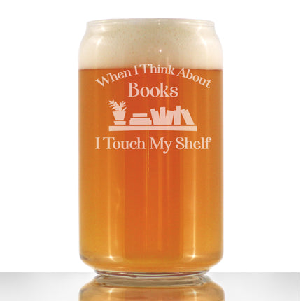 When I Think About Books I Touch My Shelf - Funny Book Club Beer Can Pint Glass Gifts for Lovers of Reading - 16 oz