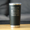 Good Luck Finding Better Friends Than Us - Insulated Coffee Tumbler Cup with Sliding Lid - Stainless Steel Insulated Mug - Funny Farewell Gift For Best Friend Moving Away