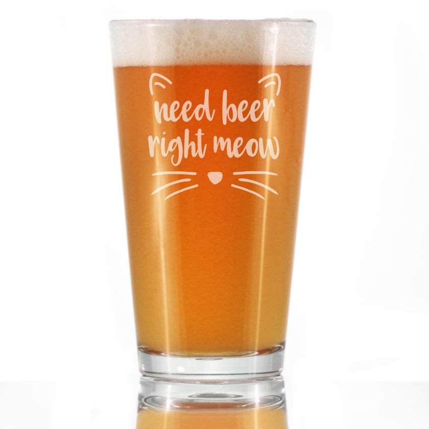 Need Beer Right Meow - Funny Cat Pint Glass Gifts for Beer Drinking Men & Women - Fun Unique Kitty Decor