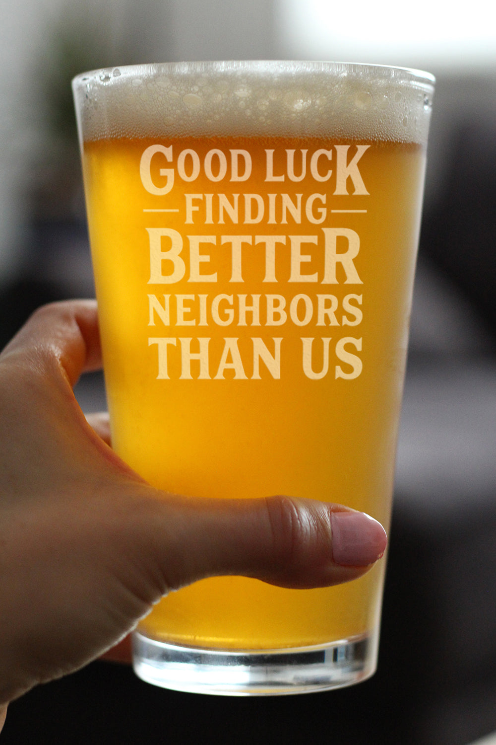 Good Luck Finding Better Neighbors Than Us - Pint Glass for Beer - Funny Farewell Gift For The Best Neighbor Moving Away - 16 oz Glasses