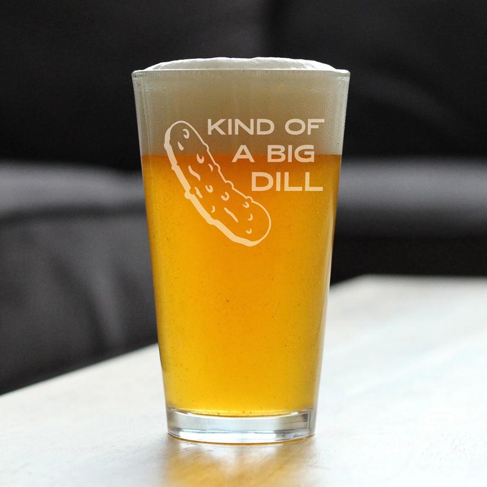 Kind of a Big Dill - Funny Pickle Pint Glass Gifts for Beer Drinking Friends &amp; Coworkers - Unique Pickle Decorations