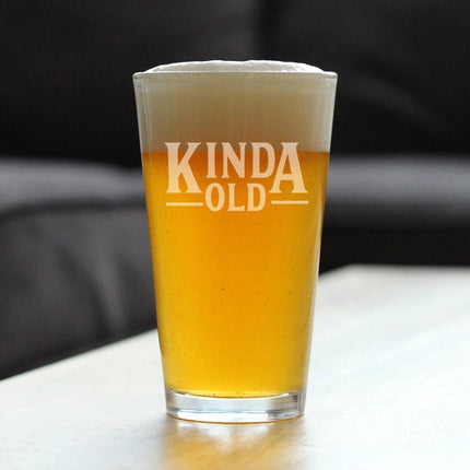 Kinda Old - Funny 16 oz Pint Glass for Beer - Birthday Gifts for Men or Women Getting Older - Fun Bday Party Decor