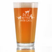 Life is Better With Cats - Funny Cat Pint Glass Gifts for Beer Drinking Men & Women - Fun Unique Kitty Decor