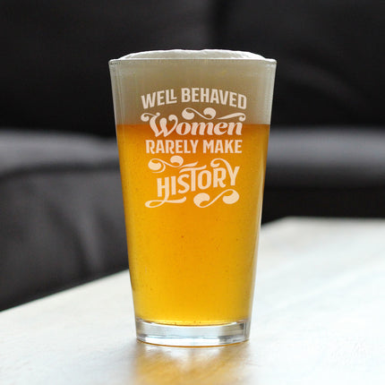 Well Behaved Women Rarely Make History Pint Glass for Beer - Funny Gift for Women - Cute Engraved Glasses for Girls - 16 oz