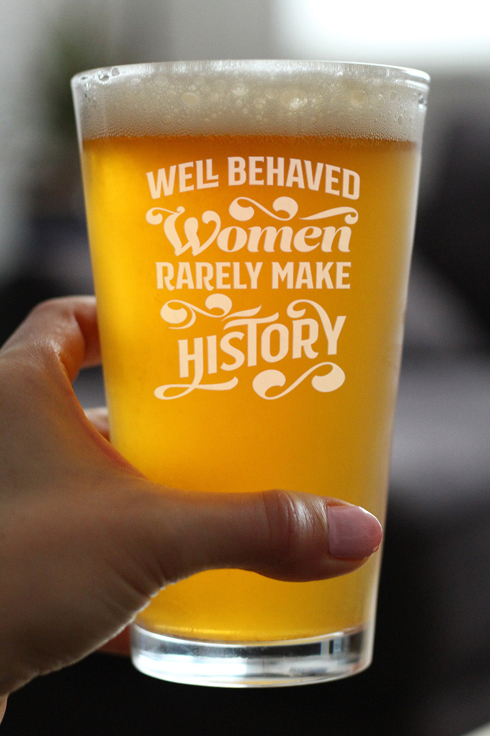 Well Behaved Women Rarely Make History Pint Glass for Beer - Funny Gift for Women - Cute Engraved Glasses for Girls - 16 oz