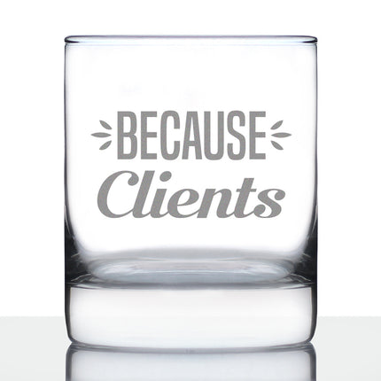 Because Clients - Funny Whiskey Rocks Glass Gifts for Men & Women Coworkers - Fun Whisky Drinking Tumbler Décor