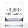 Because Customers 10 oz Rocks Glass or Old Fashioned Glass, Etched Sayings, Gift for Boss and Coworkers