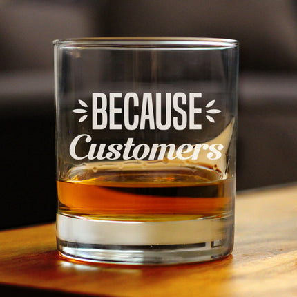 Because Customers 10 oz Rocks Glass or Old Fashioned Glass, Etched Sayings, Gift for Boss and Coworkers