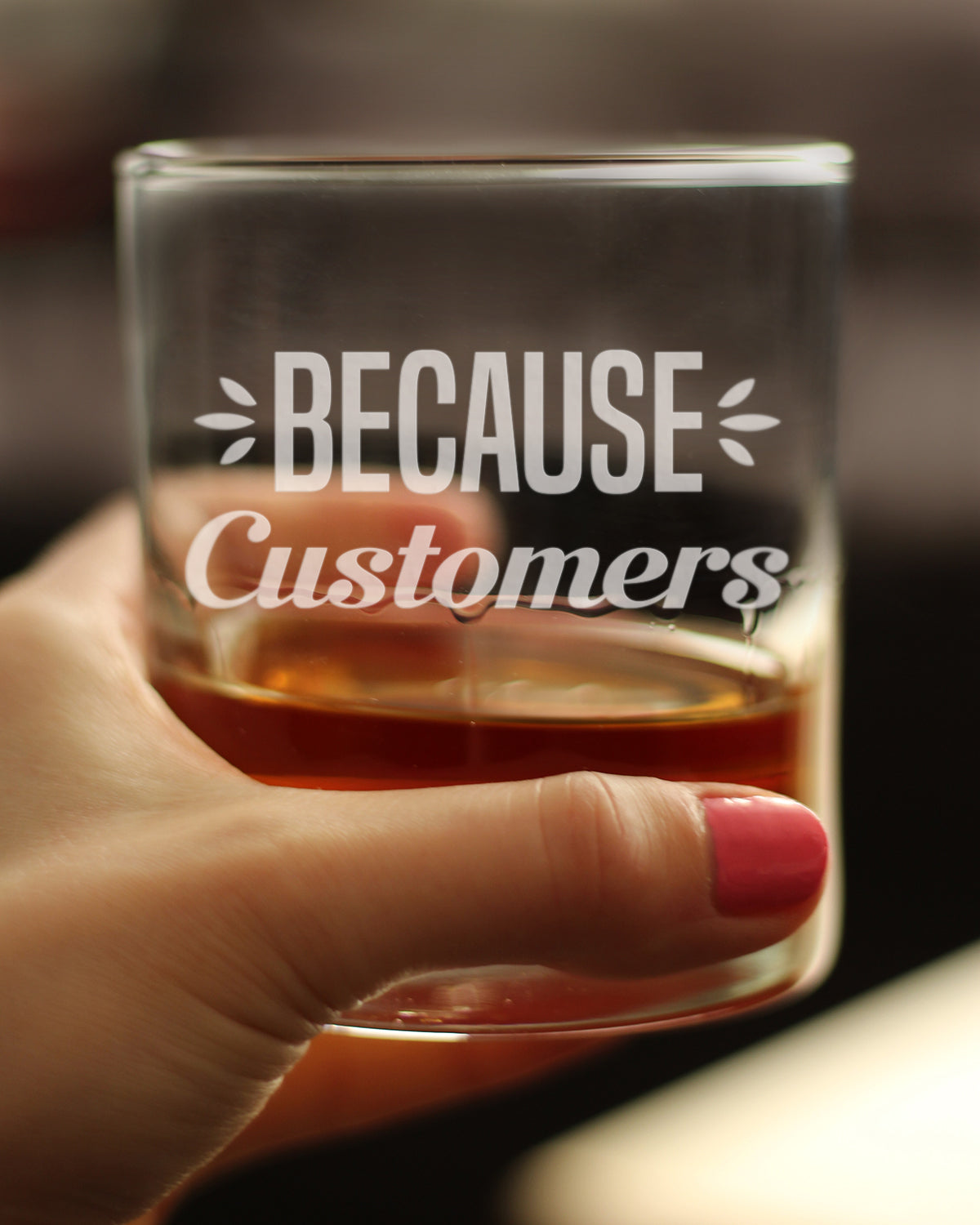 Because Customers 10 oz Rocks Glass or Old Fashioned Glass, Etched Sayings, Gift for Boss and Coworkers