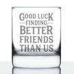Good Luck Finding Better Friends Than Us - Whiskey Rocks Glass - Funny Farewell Gift For Best Friend Moving Away - 10.25 Oz Glasses