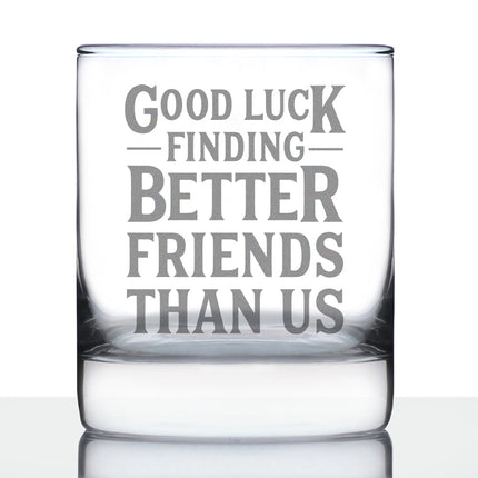 Good Luck Finding Better Friends Than Us - Whiskey Rocks Glass - Funny Farewell Gift For Best Friend Moving Away - 10.25 Oz Glasses