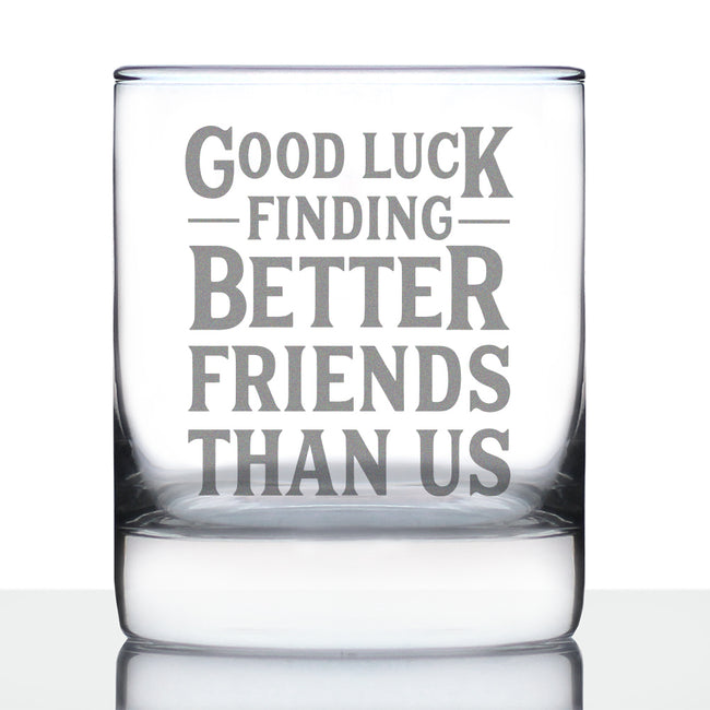Good Luck Finding Better Friends Than Us - Whiskey Rocks Glass - Funny Farewell Gift For Best Friend Moving Away - 10.25 Oz Glasses
