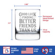 Good Luck Finding Better Friends Than Us - Whiskey Rocks Glass - Funny Farewell Gift For Best Friend Moving Away - 10.25 Oz Glasses