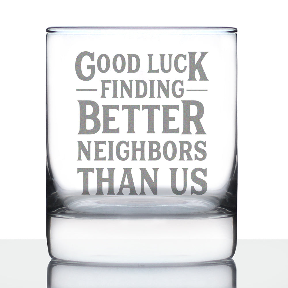 Good Luck Finding Better Neighbors Than Us - Whiskey Rocks Glass - Funny Farewell Gift For The Best Neighbor Moving Away - 10.25 Oz Glasses
