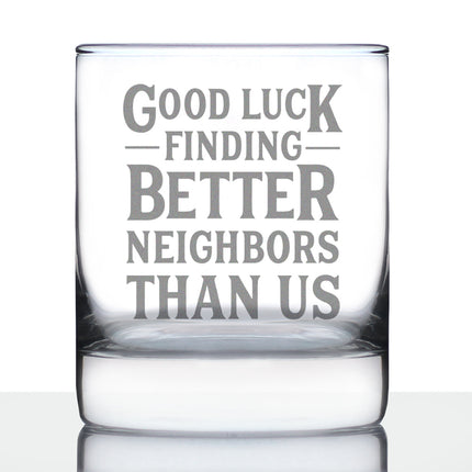 Good Luck Finding Better Neighbors Than Us - Whiskey Rocks Glass - Funny Farewell Gift For The Best Neighbor Moving Away - 10.25 Oz Glasses