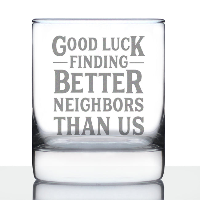 Good Luck Finding Better Neighbors Than Us - Whiskey Rocks Glass - Funny Farewell Gift For The Best Neighbor Moving Away - 10.25 Oz Glasses