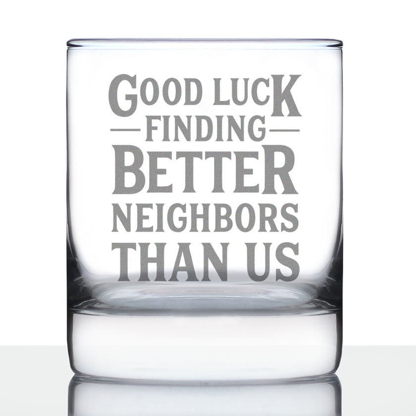 Good Luck Finding Better Neighbors Than Us - Whiskey Rocks Glass - Funny Farewell Gift For The Best Neighbor Moving Away - 10.25 Oz Glasses