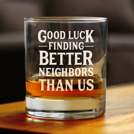 Good Luck Finding Better Neighbors Than Us - Whiskey Rocks Glass - Funny Farewell Gift For The Best Neighbor Moving Away - 10.25 Oz Glasses