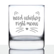 Need Whiskey Right Meow - 10 Ounce Rocks Glass