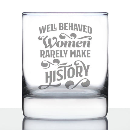 Well Behaved Women Rarely Make History - Whiskey Rocks Glass - Funny Themed Gifts or Party Décor for Women - 10.25 Oz