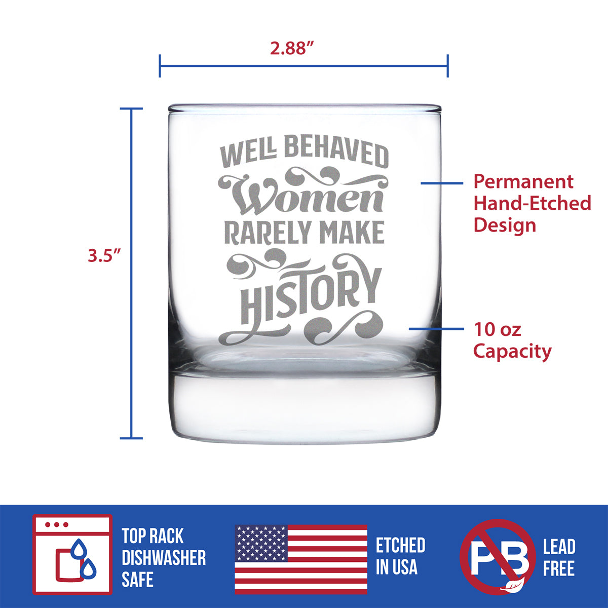 Well Behaved Women Rarely Make History - Whiskey Rocks Glass - Funny Themed Gifts or Party Décor for Women - 10.25 Oz