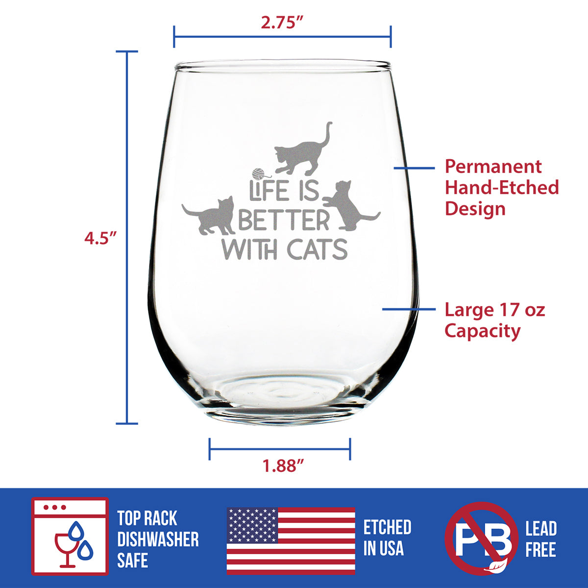 Life is Better With Cats - Stemless Wine Glass - Funny Kitten Themed Gifts for Cat Lovers - Large 17 Oz Glasses