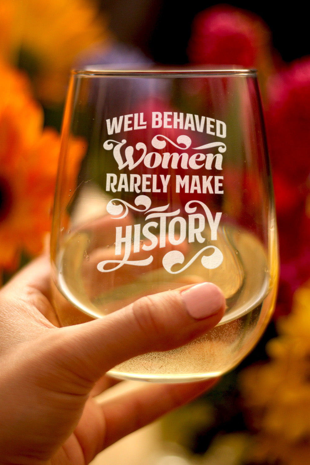 Well Behaved Women Rarely Make History - Cute Stemless Wine Glass Gifts - Large