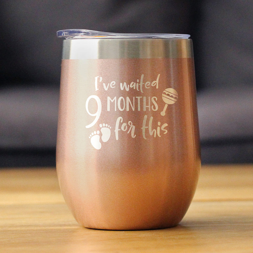 Waited 9 Months - Wine Tumbler Glass with Sliding Lid - Stainless Steel Insulated Cup - New Mom Push Gifts